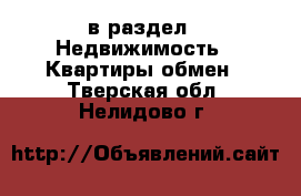  в раздел : Недвижимость » Квартиры обмен . Тверская обл.,Нелидово г.